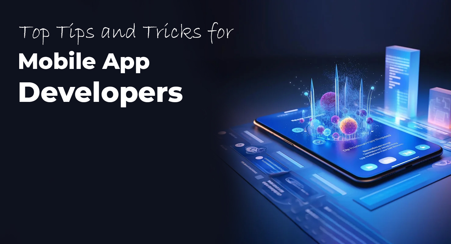 Top Tips and Tricks for Mobile App Developers: Enhance Your Skills and Boost Your Career