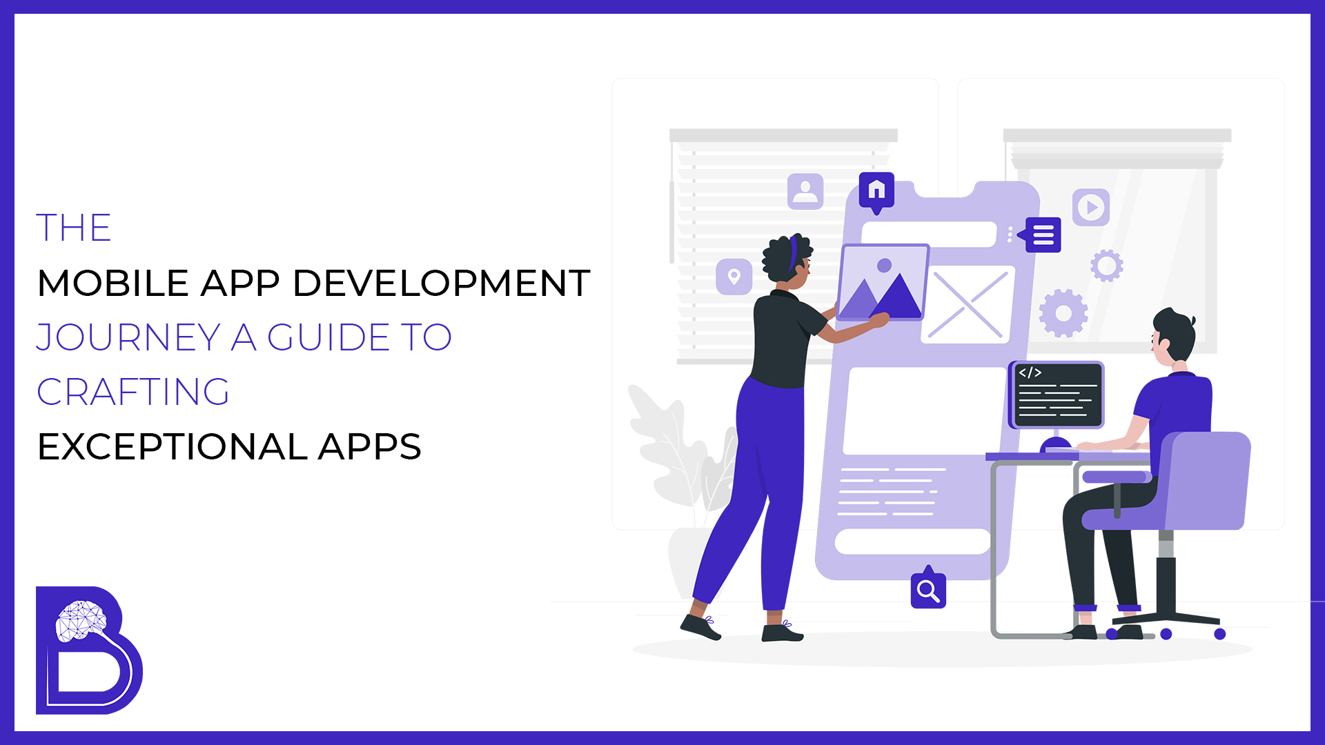 The Mobile App Development Journey: A Guide to Crafting Exceptional Apps