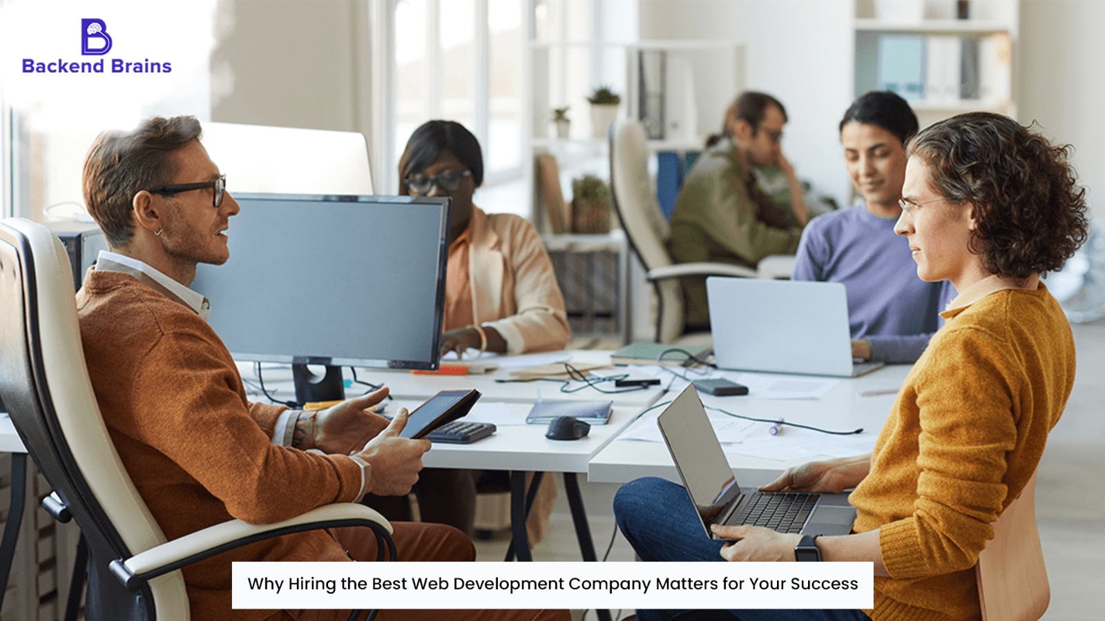 Why Hiring the Best Web Development Company Matters for Your Success